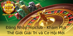 Ang Nhap Hipclub Kham Pha The Gioi Giai Tri Va Co Hoi Moi 2