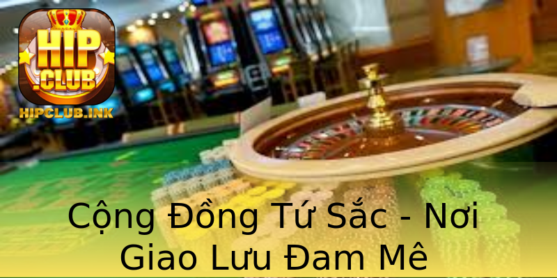Cộng Đồng Tứ Sắc - Nơi Giao Lưu Đam Mê Cộng Đồng Tứ Sắc - Nơi Giao Lưu Đam Mê