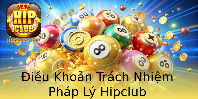 Điều Khoản Trách Nhiệm Pháp Lý Hipclub Điều Khoản Trách Nhiệm Pháp Lý Hipclub