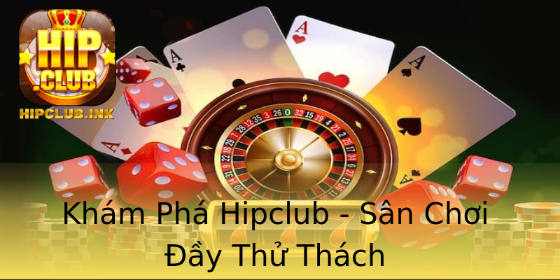 Khám Phá Hipclub - Sân Chơi Đầy Thử Thách Khám Phá Hipclub - Sân Chơi Đầy Thử Thách