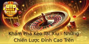 Kham Pha Keo Tai Xiu Nhung Chien Luoc Inh Cao Tren Hipclub