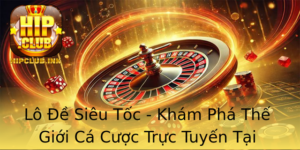 Lo E Sieu Toc Kham Pha The Gioi Ca Cuoc Truc Tuyen Tai Hipclub
