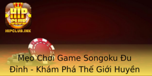 Meo Choi Game Songoku U Inh Kham Pha The Gioi Huyen Bi Trong Hipclub