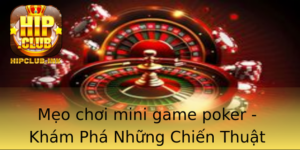 Meo Choi Mini Game Poker Kham Pha Nhung Chien Thuat Inh Cao Tai Hipclub