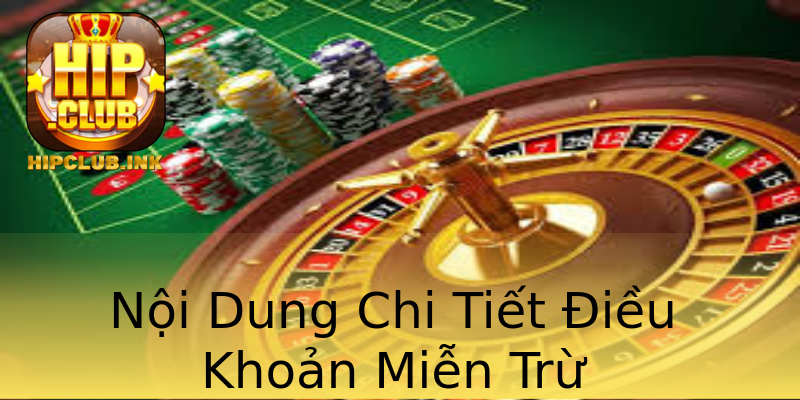 Nội Dung Chi Tiết Điều Khoản Miễn Trừ Nội Dung Chi Tiết Điều Khoản Miễn Trừ