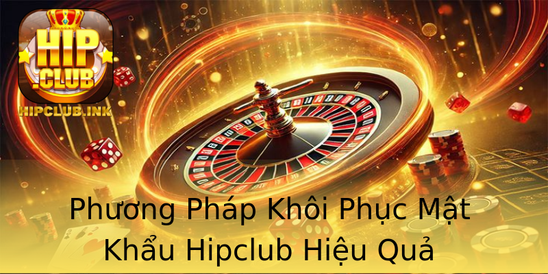 Phương Pháp Khôi Phục Mật Khẩu Hipclub Hiệu Quả Phương Pháp Khôi Phục Mật Khẩu Hipclub Hiệu Quả