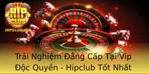Trai Nghiem Ang Cap Tai Vip Oc Quyen Hipclub Tot Nhat Thanh Pho