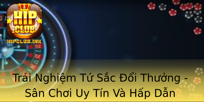 Trải Nghiệm Tứ Sắc Đổi Thưởng - Sân Chơi Uy Tín Và Hấp Dẫn Trải Nghiệm Tứ Sắc Đổi Thưởng - Sân Chơi Uy Tín Và Hấp Dẫn