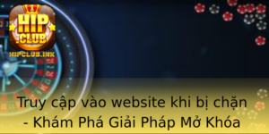 Truy Cap Vao Website Khi Bi Chan Kham Pha Giai Phap Mo Khoa Thu Vi